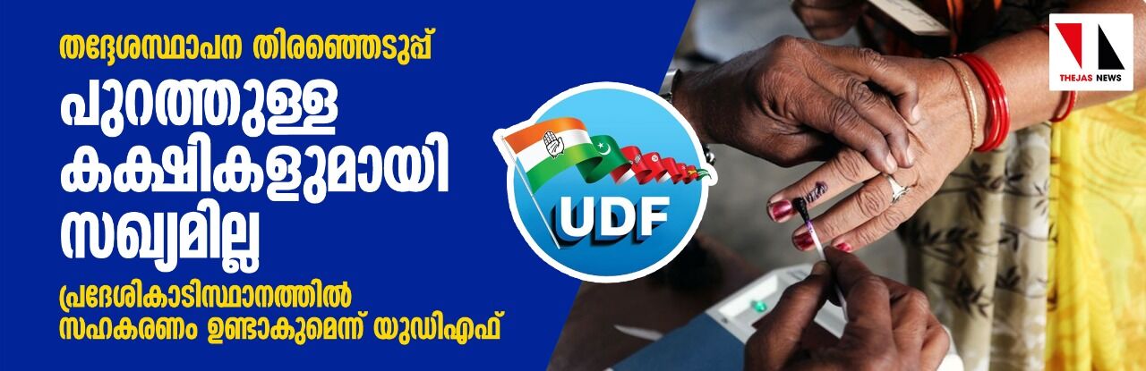 തദ്ദേശസ്ഥാപന തിരഞ്ഞെടുപ്പ്: പുറത്തുള്ള കക്ഷികളുമായി സഖ്യമില്ല; പ്രദേശികാടിസ്ഥാനത്തില്‍ സഹകരണം ഉണ്ടാകുമെന്ന് യുഡിഎഫ്