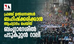 ഫ്രഞ്ച് ഉല്‍പ്പന്നങ്ങള്‍ ബഹിഷ്‌ക്കരിക്കാന്‍ ആഹ്വാനം ചെയ്ത് ബംഗ്ലാദേശില്‍ പടുകൂറ്റന്‍ റാലി