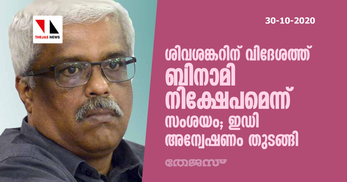 ശിവശങ്കറിന് വിദേശത്ത് ബിനാമി നിക്ഷേപമെന്ന് സംശയം; ഇ ഡി അന്വേഷണം തുടങ്ങി