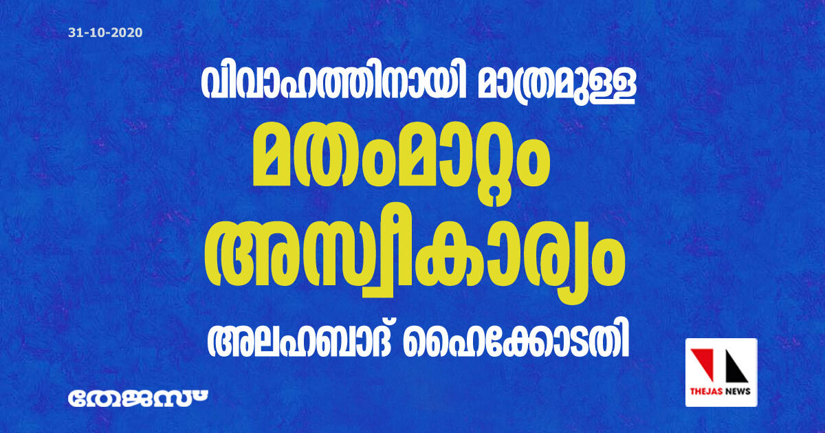 വിവാഹത്തിനായി മാത്രമുള്ള മതംമാറ്റം അസ്വീകാര്യം: അലഹബാദ് ഹൈക്കോടതി വിവാഹത്തിനായി മാത്രമുള്ള മതംമാറ്റം അസ്വീകാര്യം: അലഹബാദ് ഹൈക്കോടതി