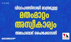വിവാഹത്തിനായി മാത്രമുള്ള മതംമാറ്റം അസ്വീകാര്യം: അലഹബാദ് ഹൈക്കോടതി