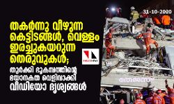 തകര്‍ന്നു വീഴുന്ന കെട്ടിടങ്ങള്‍, വെള്ളം ഇരച്ചുകയറുന്ന തെരുവുകള്‍; തുര്‍ക്കി ഭൂകമ്പത്തിന്റെ ഭയാനകത വെളിവാക്കി വീഡിയോ ദൃശ്യങ്ങള്‍