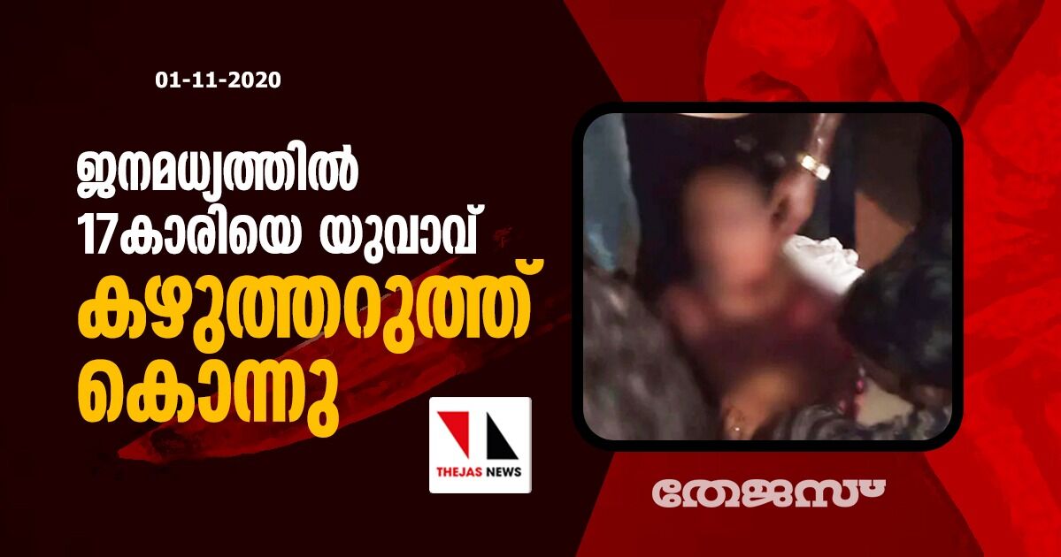 ജനമധ്യത്തില്‍ 17കാരിയെ യുവാവ് കഴുത്തറുത്ത് കൊന്നു