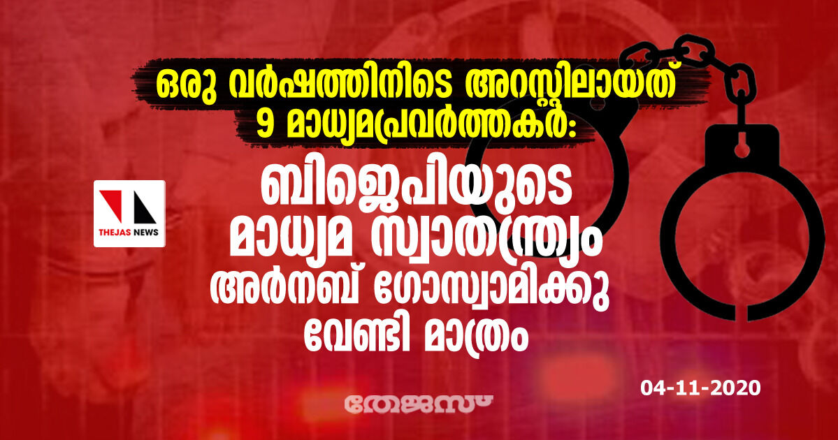 ഒരു വര്ഷത്തിനിടെ അറസ്റ്റിലായത് 9 മാധ്യമപ്രവര്ത്തകര്: ബിജെപിയുടെ മാധ്യമ സ്വാതന്ത്ര്യം അര്നബ് ഗോസ്വാമിക്കു വേണ്ടി മാത്രം ഒരു വര്ഷത്തിനിടെ അറസ്റ്റിലായത് 9 മാധ്യമപ്രവര്ത്തകര്: ബിജെപിയുടെ മാധ്യമ സ്വാതന്ത്ര്യം അര്നബ് ഗോസ്വാമിക്കു വേണ്ടി മാത്രം
