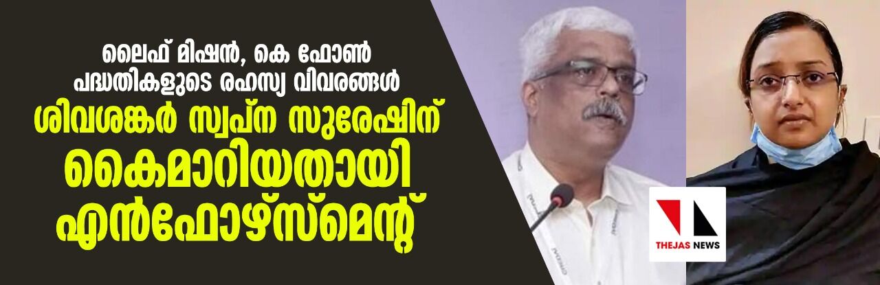 ലൈഫ് മിഷന്‍, കെ ഫോണ്‍ പദ്ധതികളുടെ രഹസ്യ വിവരങ്ങള്‍ ശിവശങ്കര്‍ സ്വപ്‌ന സുരേഷിന് കൈമാറിയതായി എന്‍ഫോഴ്‌സ്‌മെന്റ്