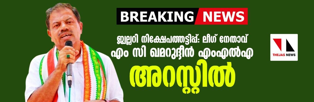 ജ്വല്ലറി നിക്ഷേപത്തട്ടിപ്പ്: ലീഗ് എംഎല്‍എ എം സി ഖമറുദ്ദീന്‍ അറസ്റ്റില്‍
