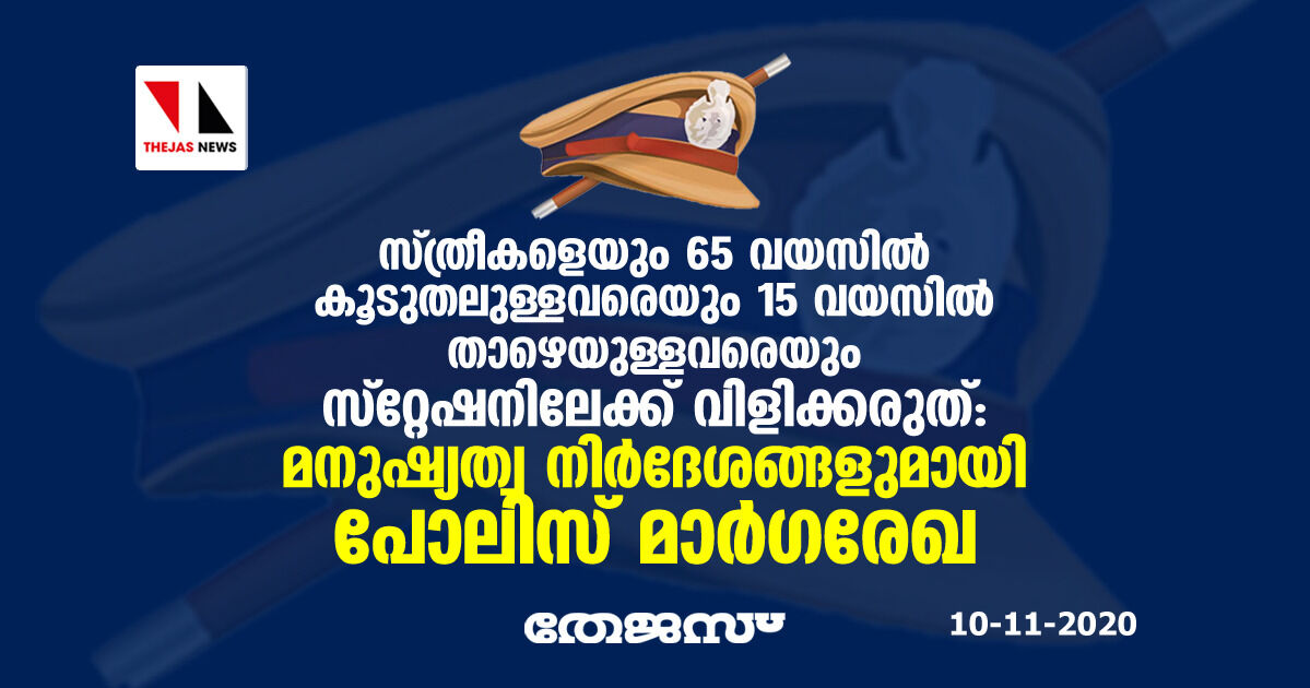 സ്ത്രീകളെയും 65 വയസില്‍ കൂടുതലുള്ളവരെയും 15 വയസില്‍ താഴെയുള്ളവരെയും സ്റ്റേഷനിലേക്ക് വിളിക്കരുത്: മനുഷ്യത്വ നിര്‍ദേശങ്ങളുമായി പോലിസ് മാര്‍ഗ്ഗരേഖ