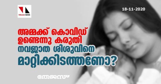 അമ്മക്ക് കൊവിഡ് ഉണ്ടെന്നു കരുതി നവജാത ശിശുവിനെ മാറ്റിക്കിടത്തണോ ?