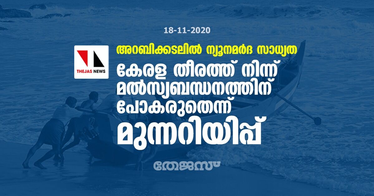 അറബിക്കടലില്‍ ന്യൂനമര്‍ദ സാധ്യത; കേരള തീരത്ത് നിന്ന് മല്‍സ്യബന്ധനത്തിന് പോകരുതെന്ന് മുന്നറിയിപ്പ്