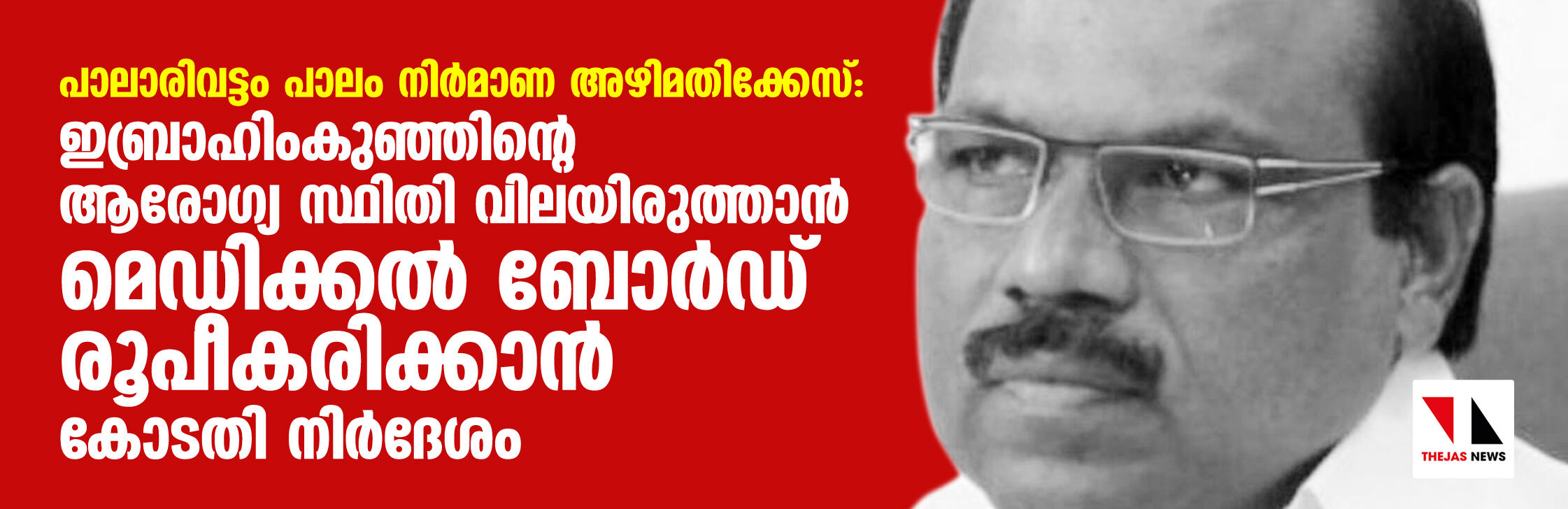 പാലാരിവട്ടം പാലം നിര്‍മാണ അഴിമതിക്കേസ്: ഇബ്രാഹിംകുഞ്ഞിന്റെ ആരോഗ്യ സ്ഥിതി വിലയിരുത്താന്‍ മെഡിക്കല്‍ ബോര്‍ഡ് രൂപീകരിക്കാന്‍ കോടതി നിര്‍ദേശം