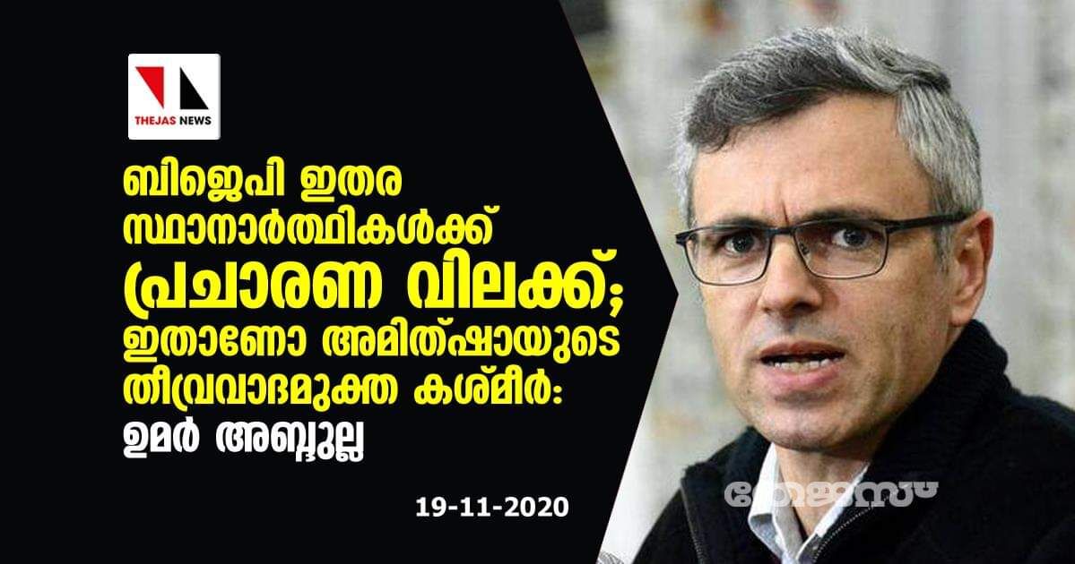 ബിജെപി ഇതര സ്ഥാനാര്‍ത്ഥികള്‍ക്ക് പ്രചാരണ വിലക്ക്; ഇതാണോ അമിത്ഷായുടെ തീവ്രവാദമുക്ത കശ്മീർ: ഒമര്‍ അബ്ദുല്ല