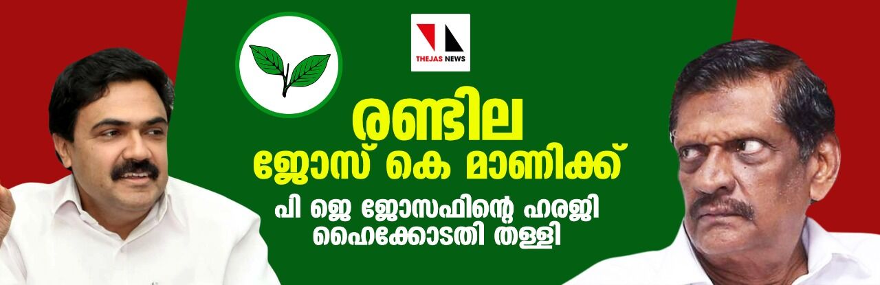 രണ്ടില ജോസ് കെ മാണിക്ക്; പി ജെ ജോസഫിന്റെ ഹരജി ഹൈക്കോടതി തള്ളി