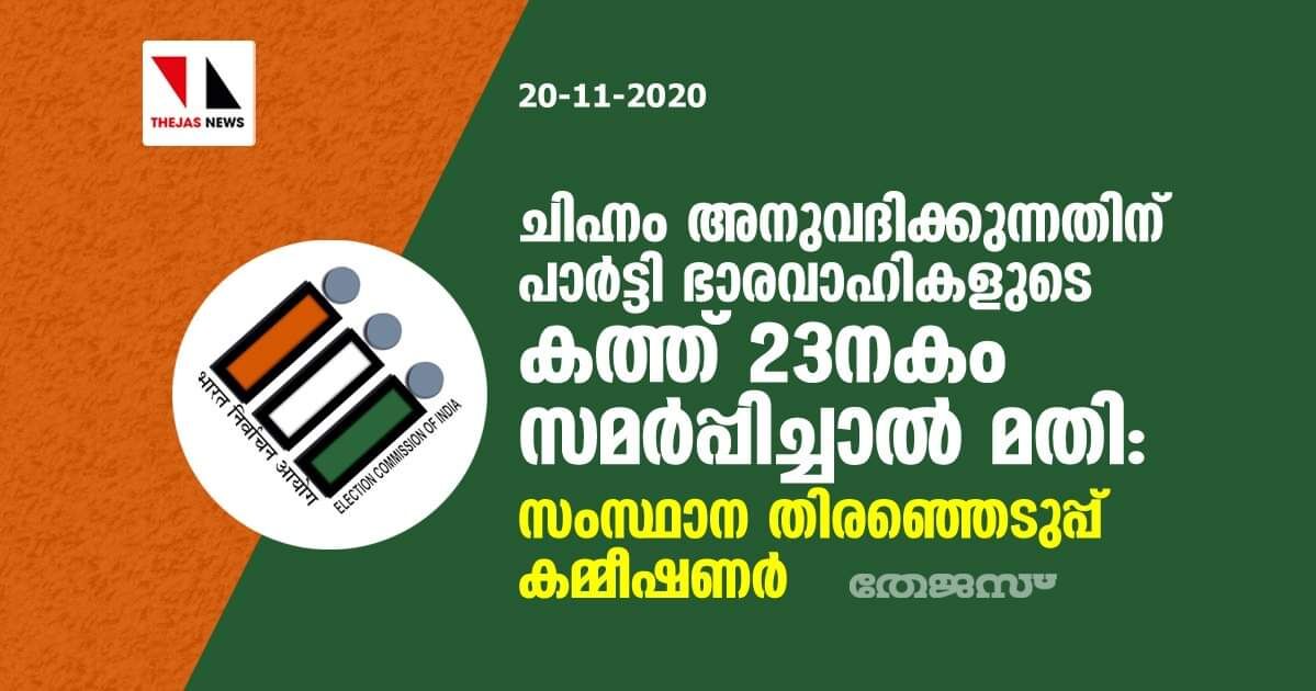 ചിഹ്നം അനുവദിക്കുന്നതിന് പാര്ട്ടി ഭാരവാഹികളുെട കത്ത് 23നകം സമര്പ്പിച്ചാല്മതി: സംസ്ഥാന തിരഞ്ഞെടുപ്പ് കമ്മീഷണര് ചിഹ്നം അനുവദിക്കുന്നതിന് പാര്ട്ടി ഭാരവാഹികളുെട കത്ത് 23നകം സമര്പ്പിച്ചാല്മതി: സംസ്ഥാന തിരഞ്ഞെടുപ്പ് കമ്മീഷണര്