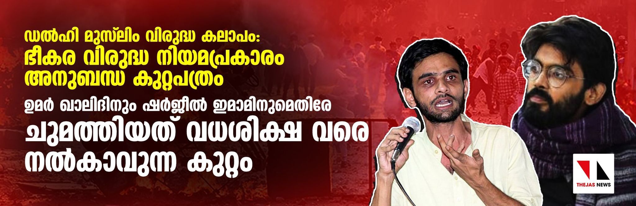 ഉമര്‍ ഖാലിദിനും ഷര്‍ജീല്‍ ഇമാമിനുമെതിരേ ചുമത്തിയത് വധശിക്ഷ വരെ നല്‍കാവുന്ന കുറ്റം