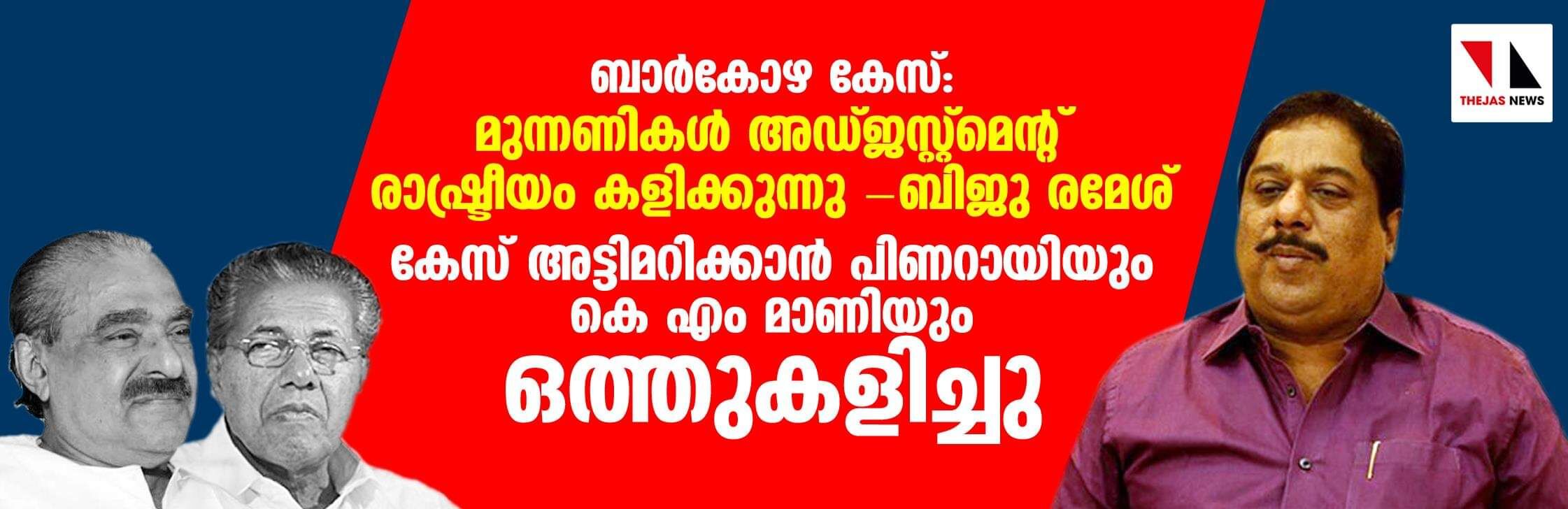 ബാർകോഴ: മുന്നണികളുടേത് അഡ്ജസ്റ്റ്മെൻ്റ് രാഷ്ട്രീയം; കേസ് അട്ടിമറിക്കാൻ പിണറായിയും കെ എം മാണിയും ഒത്തുകളിച്ചു- ബിജു രമേശ്