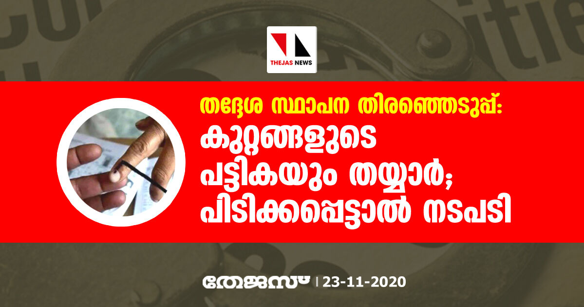 തദ്ദേശ സ്ഥാപന തിരഞ്ഞെടുപ്പ്: കുറ്റങ്ങളുടെ പട്ടികയും തയ്യാര്‍; പിടിക്കപ്പെട്ടാല്‍ നടപടി