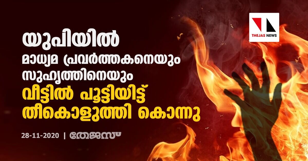 യുപിയില് മാധ്യമ പ്രവര്ത്തകനെയും സുഹൃത്തിനെയും വീട്ടില് പൂട്ടിയിട്ട് തീകൊളുത്തി കൊന്നു യുപിയില് മാധ്യമ പ്രവര്ത്തകനെയും സുഹൃത്തിനെയും വീട്ടില് പൂട്ടിയിട്ട് തീകൊളുത്തി കൊന്നു