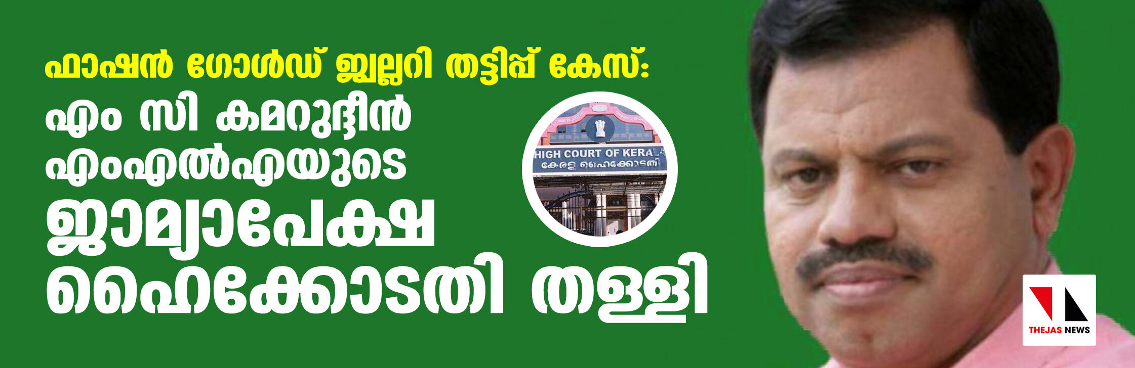 ഫാഷന്‍ ഗോള്‍ഡ് ജ്വല്ലറി തട്ടിപ്പ് കേസ്: എം സി കമറുദ്ദീന്‍ എംഎല്‍എയുടെ ജാമ്യാപേക്ഷ ഹൈക്കോടതി തള്ളി