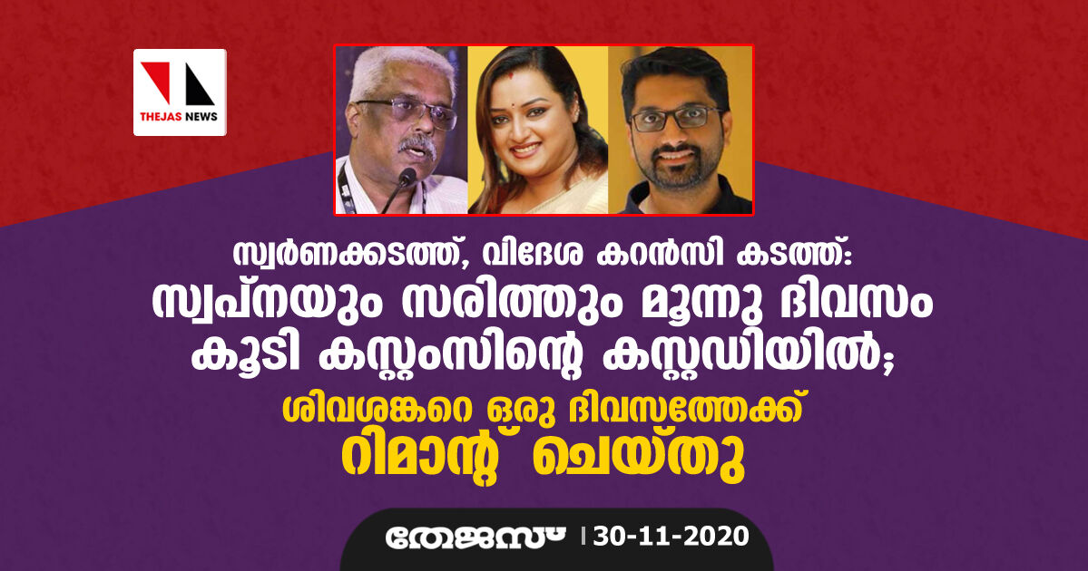 സ്വര്‍ണക്കടത്ത്,വിദേശ കറന്‍സി കടത്ത്: സ്വപ്‌നയും സരിത്തും മൂന്നു ദിവസം കൂടി കസ്റ്റംസിന്റെ കസ്റ്റഡിയില്‍; ശിവശങ്കറെ ഒരു ദിവസത്തേക്ക് റിമാന്റ് ചെയ്തു