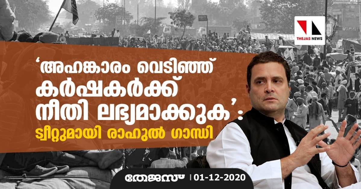 അഹങ്കാരം വെടിഞ്ഞ് കര്‍ഷകര്‍ക്ക് നീതി ലഭ്യമാക്കുക: കര്‍ഷക പ്രക്ഷോഭത്തില്‍ കേന്ദ്രത്തിനെതിരേ രാഹുല്‍