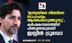 ഇന്ത്യയിലെ നിലവിലെ സാഹചര്യം ആശങ്കപ്പെടുത്തുന്നു; കര്‍ഷകസമരത്തിന് പിന്തുണയുമായി ജസ്റ്റിന്‍ ട്രൂഡോ