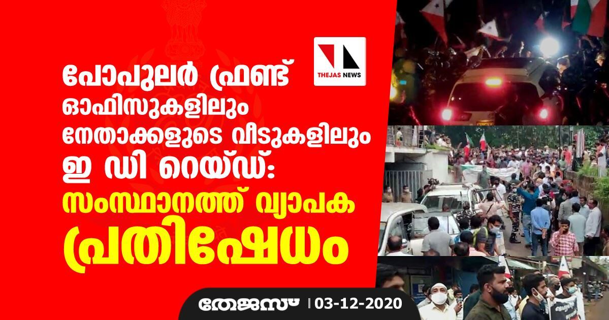 പോപുലര്‍ ഫ്രണ്ട് ഓഫിസുകളിലും നേതാക്കളുടെ വസതികളിലും ഇ ഡി റെയ്ഡ്; സംസ്ഥാനത്ത് വ്യാപക പ്രതിഷേധം