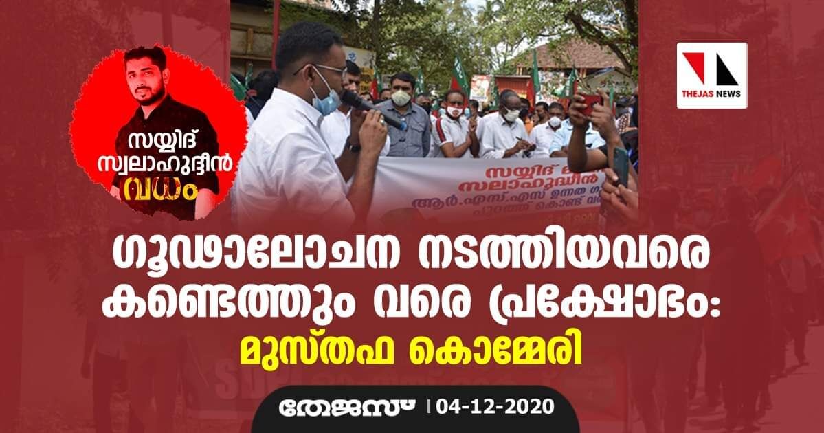 സയ്യിദ് സലാഹുദ്ധീന്‍ വധം: ഗൂഢാലോചന നടത്തിയവരെ കണ്ടെത്തും വരെ പ്രക്ഷോഭം- മുസ്തഫ കൊമ്മേരി