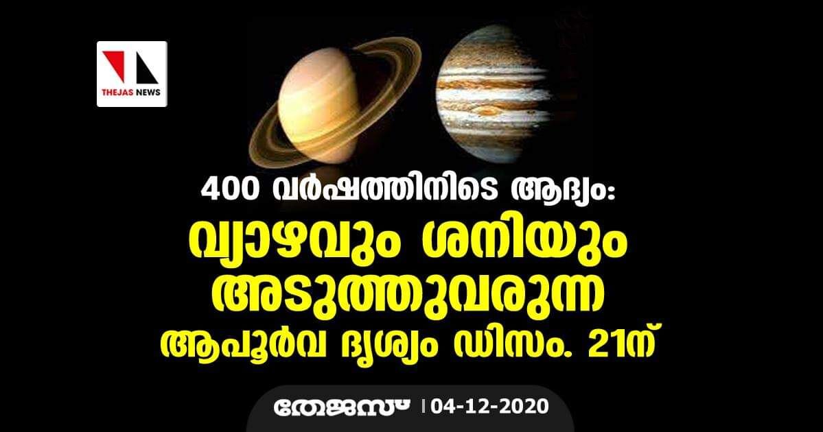 400 വര്‍ഷത്തിനിടെ ആദ്യം:വ്യാഴവും ശനിയും അടുത്തുവരുന്ന ആപൂര്‍വ്വ ദൃശ്യം ഡിസംബര്‍ 21ന്