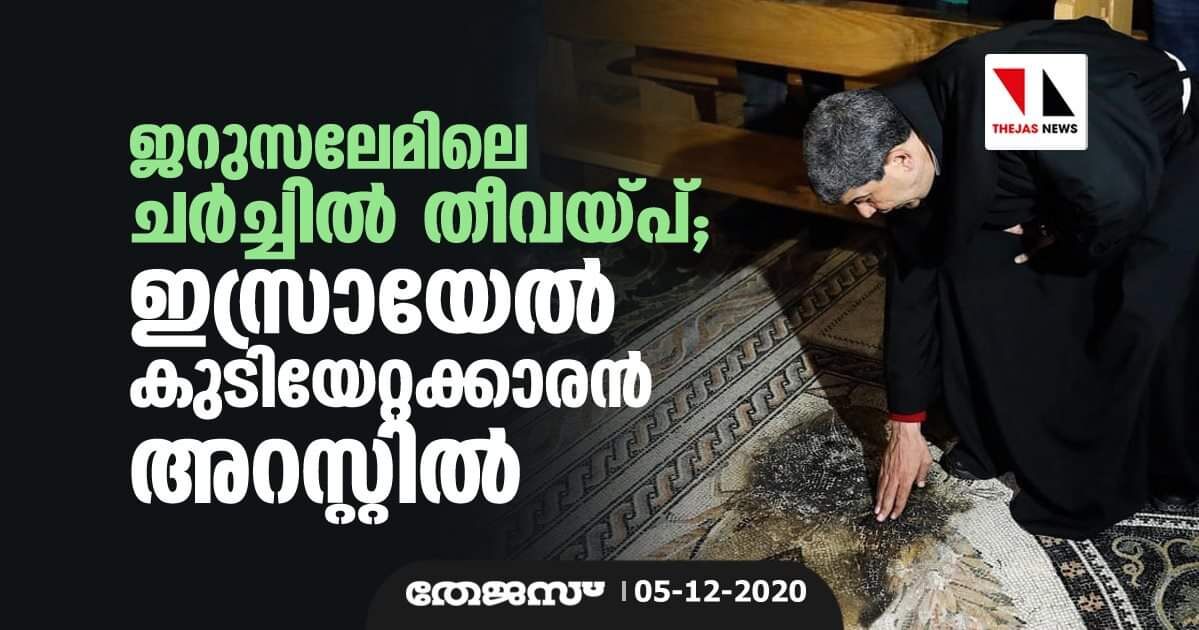 ജറുസലേമിലെ ചര്ച്ചില് തീവയ്പ്; ഇസ്രായേല് കുടിയേറ്റക്കാരന് അറസ്റ്റില് ജറുസലേമിലെ ചര്ച്ചില് തീവയ്പ്; ഇസ്രായേല് കുടിയേറ്റക്കാരന് അറസ്റ്റില്