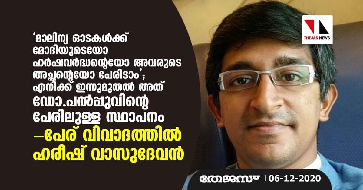 മാലിന്യ ഓടകള്‍ക്ക് മോദിയുടെയോ ഹര്‍ഷവര്‍ദ്ധന്റെയോ അവരുടെ അച്ഛന്റെയോ പേരിടാം; എനിക്ക് ഇന്നുമുതല്‍ അത് ഡോ.പല്‍പ്പുവിന്റെ പേരിലുള്ള സ്ഥാപനം- പേര് വിവാദത്തില്‍ ഹരീഷ് വാസുദേവന്‍