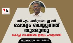സി എം രവീന്ദ്രനെ ഇ ഡി ചോദ്യം ചെയ്യുന്നത് തുടരുന്നു; കൊച്ചി ഓഫിസില്‍ ഇന്നും ഹാജരായി