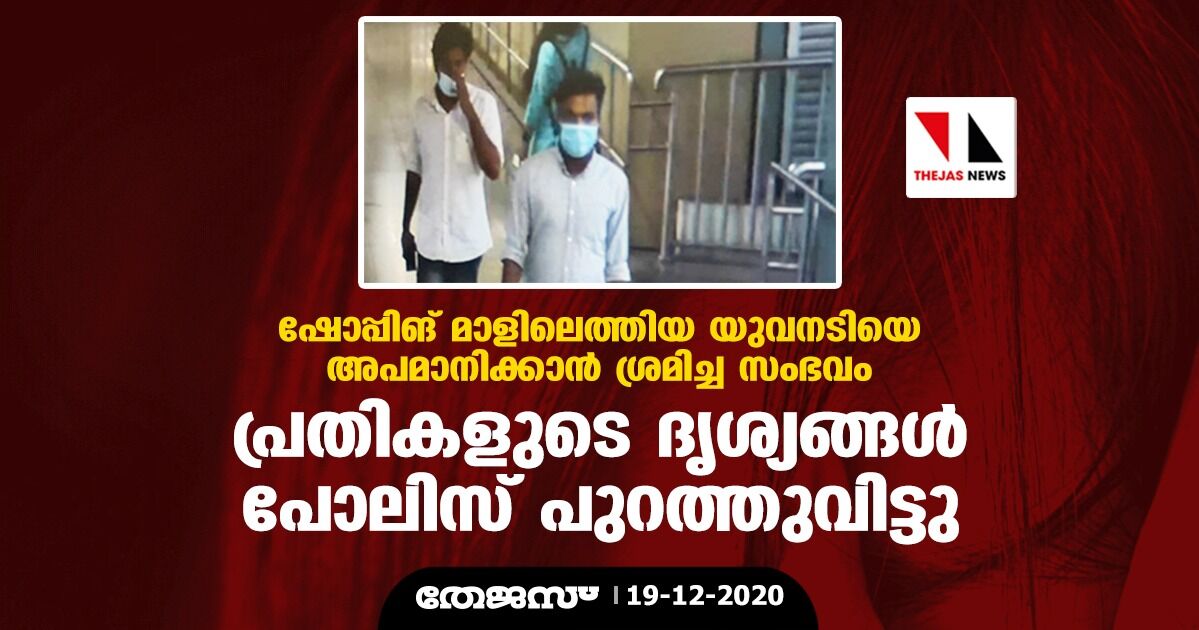 ഷോപ്പിംഗ് മാളിലെത്തിയ യുവനടിയെ അപമാനിക്കാന്‍ ശ്രമിച്ച സംഭവം: പ്രതികളായ യുവാക്കളുടെ ദൃശ്യങ്ങള്‍ പോലിസ് പുറത്തുവിട്ടു