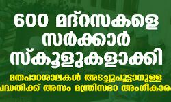 600 മദ്‌റസകളെ സര്‍ക്കാര്‍ സ്‌കൂളുകളാക്കി; മതപാഠശാലകള്‍ അടച്ചുപൂട്ടാനുള്ള പദ്ധതിക്ക് അസം മന്ത്രിസഭാ അംഗീകാരം