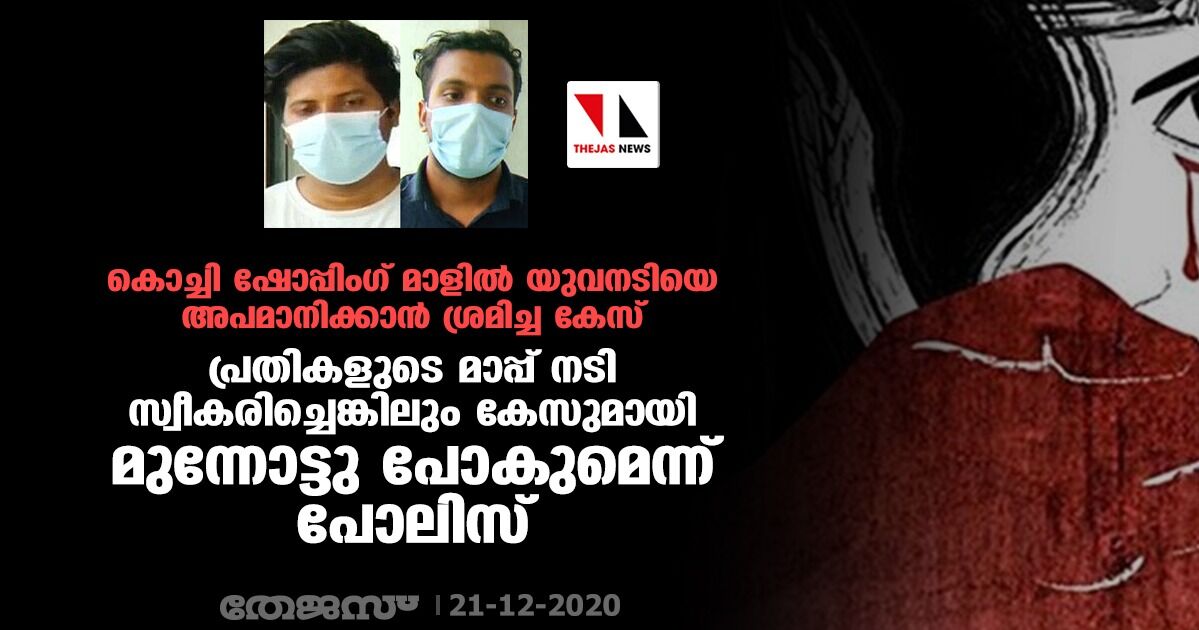 കൊച്ചി ഷോപ്പിംഗ് മാളില് യുവനടിയെ അപമാനിക്കാന് ശ്രമിച്ച കേസ്: പ്രതികളുടെ മാപ്പ് നടി സ്വീകരിച്ചെങ്കിലും കേസുമായി മുന്നോട്ടു പോകുമെന്ന് പോലിസ് കൊച്ചി ഷോപ്പിംഗ് മാളില് യുവനടിയെ അപമാനിക്കാന് ശ്രമിച്ച കേസ്: പ്രതികളുടെ മാപ്പ് നടി സ്വീകരിച്ചെങ്കിലും കേസുമായി മുന്നോട്ടു പോകുമെന്ന് പോലിസ്