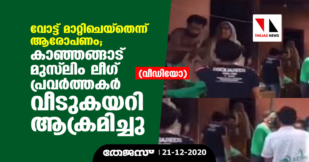 വോട്ട് മാറ്റിചെയ്തെന്ന് ആരോപണം: കാഞ്ഞങ്ങാട് മുസ്ലിം ലീഗ് പ്രവര്ത്തകര് വീടു കയറി ആക്രമിച്ചു (വീഡിയോ) വോട്ട് മാറ്റിചെയ്തെന്ന് ആരോപണം: കാഞ്ഞങ്ങാട് മുസ്ലിം ലീഗ് പ്രവര്ത്തകര് വീടു കയറി ആക്രമിച്ചു (വീഡിയോ)