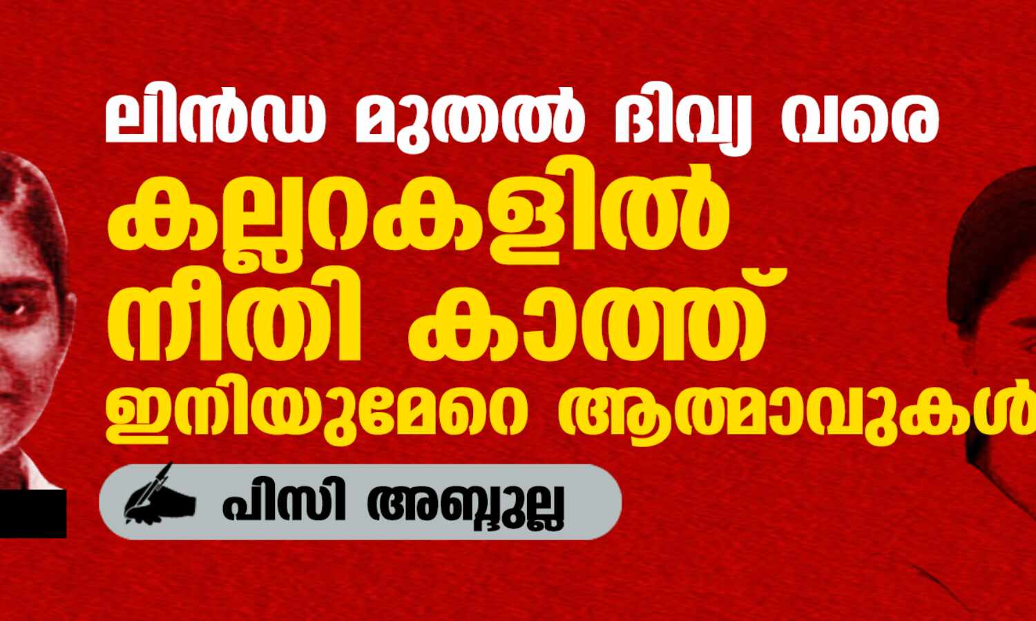 ലിന്ഡ മുതല് ദിവ്യ വരെ; കല്ലറകളില് നീതി കാത്ത് ഇനിയുമേറെ ആത്മാവുകള്.. ലിന്ഡ മുതല് ദിവ്യ വരെ; കല്ലറകളില് നീതി കാത്ത് ഇനിയുമേറെ ആത്മാവുകള്..