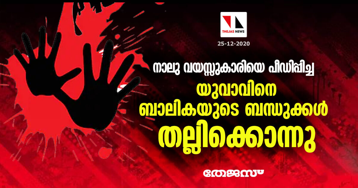 നാലു വയസ്സുകാരിയെ പീഡിപ്പിച്ച യുവാവിനെ ബാലികയുടെ ബന്ധുക്കള്‍ തല്ലിക്കൊന്നു