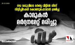നവ വധുവിനെ ഭര്തൃ വീട്ടില് നിന്ന് വിളിച്ചിറക്കി കൊണ്ടുപോവാന് ശ്രമിച്ച കാമുകന് മര്ദ്ദനമേറ്റ് മരിച്ചു നവ വധുവിനെ ഭര്തൃ വീട്ടില് നിന്ന് വിളിച്ചിറക്കി കൊണ്ടുപോവാന് ശ്രമിച്ച കാമുകന് മര്ദ്ദനമേറ്റ് മരിച്ചു