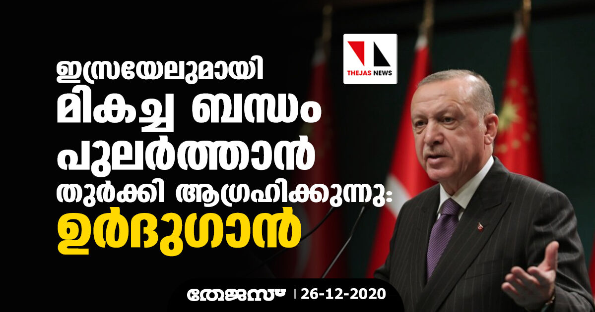 ഇസ്രായേലുമായി മികച്ച ബന്ധം പുലർത്താൻ തുർക്കി ആഗ്രഹിക്കുന്നു: ഉർദുഗാൻ ഇസ്രായേലുമായി മികച്ച ബന്ധം പുലർത്താൻ തുർക്കി ആഗ്രഹിക്കുന്നു: ഉർദുഗാൻ