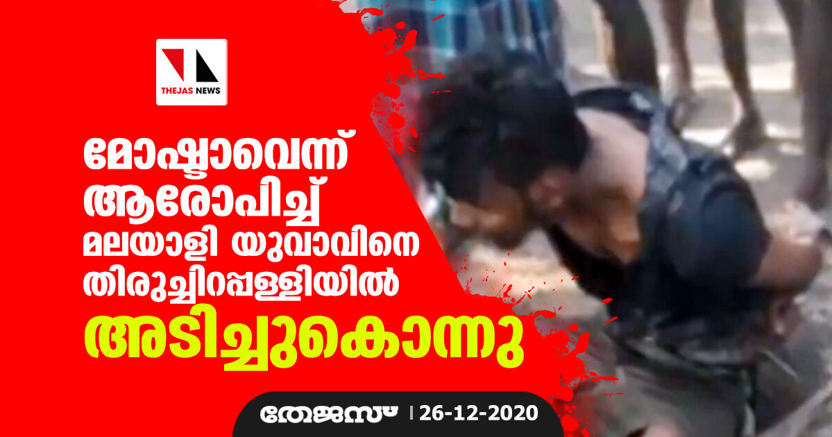 മോഷ്ടാവെന്ന് ആരോപിച്ച് മലയാളി യുവാവിനെ തിരുച്ചിറപ്പള്ളിയില്‍ അടിച്ചുകൊന്നു