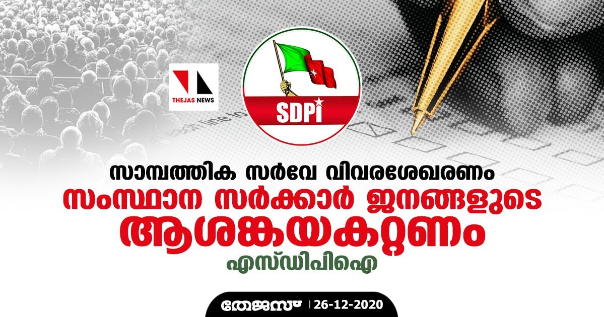 സാമ്പത്തിക സര്വേ വിവരശേഖരണം: സംസ്ഥാന സര്ക്കാര് ജനങ്ങളുടെ ആശങ്കയകറ്റണം- എസ്ഡിപിഐ സാമ്പത്തിക സര്വേ വിവരശേഖരണം: സംസ്ഥാന സര്ക്കാര് ജനങ്ങളുടെ ആശങ്കയകറ്റണം- എസ്ഡിപിഐ