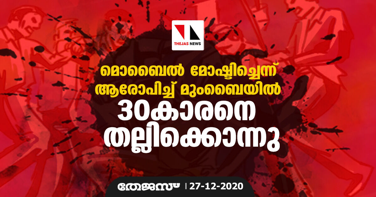 മൊബൈല് മോഷ്ടിച്ചെന്ന് ആരോപിച്ച് മുംബൈയില് 30 കാരനെ തല്ലിക്കൊന്നു മൊബൈല് മോഷ്ടിച്ചെന്ന് ആരോപിച്ച് മുംബൈയില് 30 കാരനെ തല്ലിക്കൊന്നു