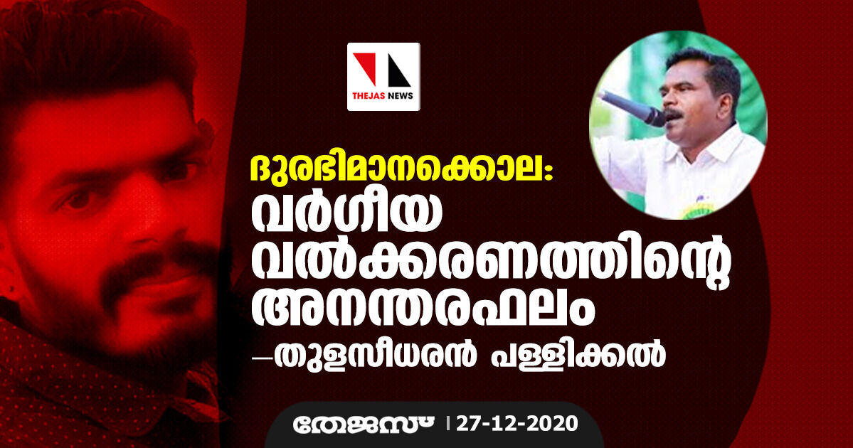ദുരഭിമാനക്കൊല: വര്ഗീയവല്ക്കരണത്തിന്റെ അനന്തരഫലം- തുളസീധരന് പള്ളിക്കല് ദുരഭിമാനക്കൊല: വര്ഗീയവല്ക്കരണത്തിന്റെ അനന്തരഫലം- തുളസീധരന് പള്ളിക്കല്