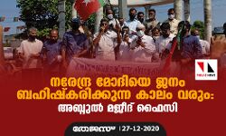 നരേന്ദ്ര മോദിയെ ജനം ബഹിഷ്കരിക്കുന്ന കാലം വരും: അബ്ദുല് മജീദ് ഫൈസി നരേന്ദ്ര മോദിയെ ജനം ബഹിഷ്കരിക്കുന്ന കാലം വരും: അബ്ദുല് മജീദ് ഫൈസി