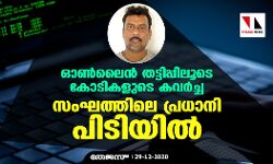 ഓണ്‍ലൈന്‍ തട്ടിപ്പിലൂടെ കോടികളുടെ കവര്‍ച്ച; സംഘത്തിലെ പ്രധാനി പിടിയില്‍