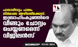 പാലാരിവട്ടം പാലം നിര്‍മ്മാണ അഴിമതിക്കേസ്: ഇബ്രാഹിംകുഞ്ഞിനെ വീണ്ടും ചോദ്യം ചെയ്യണമെന്ന് വിജിലന്‍സ്