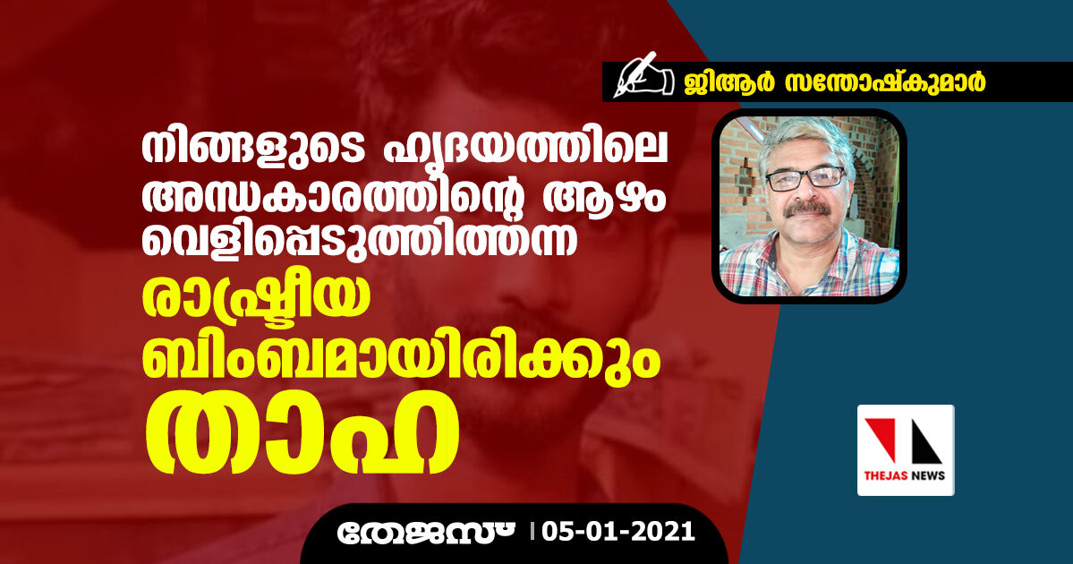 നിങ്ങളുടെ ഹൃദയത്തിലെ അന്ധകാരത്തിന്റെ ആഴം വെളിപ്പെടുത്തിത്തന്ന രാഷ്ട്രീയ ബിംബമായിരിക്കും താഹ