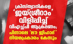 ക്രിസ്ത്യാനികളെ ജയ്ശ്രീറാം വിളിപ്പിച്ച് വിഎച്ച്പി ആക്രമണം;  പിന്നാലെ ലൗ ജിഹാദ് നിയമപ്രകാരം കേസും