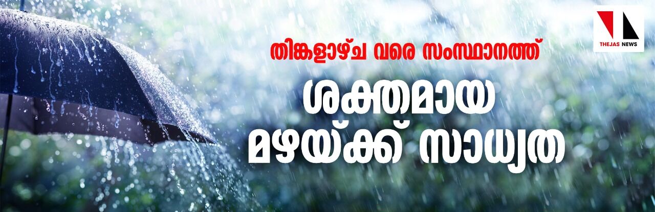 തിങ്കളാഴ്ച വരെ സംസ്ഥാനത്ത് ശക്തമായ മഴയ്ക്ക് സാധ്യത