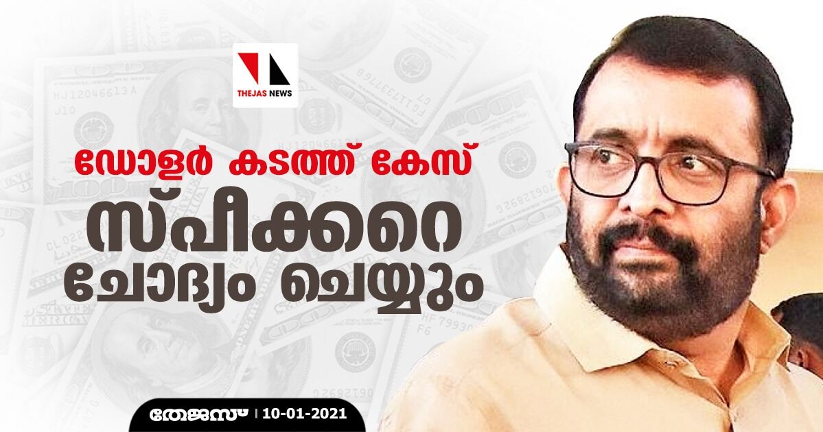 ഡോളര് കടത്ത് കേസ്; സ്പീക്കറെ ചോദ്യം ചെയ്യും ഡോളര് കടത്ത് കേസ്; സ്പീക്കറെ ചോദ്യം ചെയ്യും